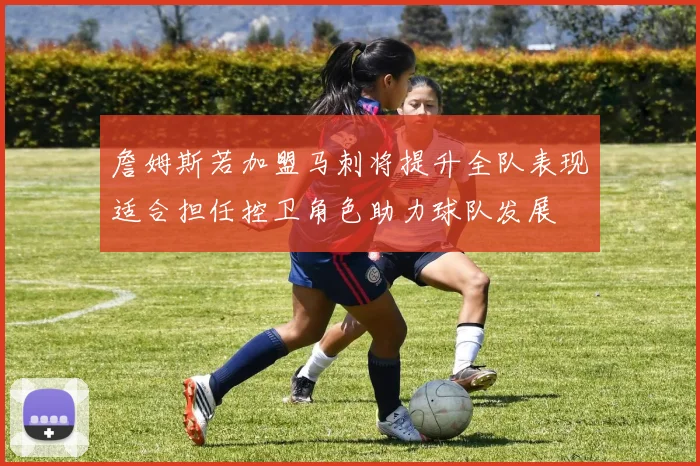 詹姆斯若加盟马刺将提升全队表现适合担任控卫角色助力球队发展